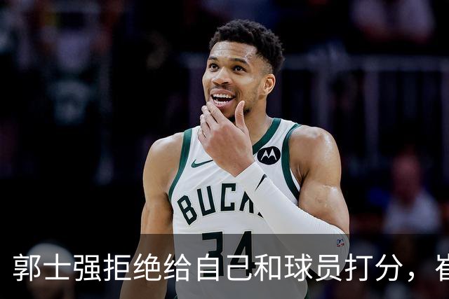 郭士强拒绝给自己和球员打分，崔永熙直面输球问题，胡金秋发声戳心